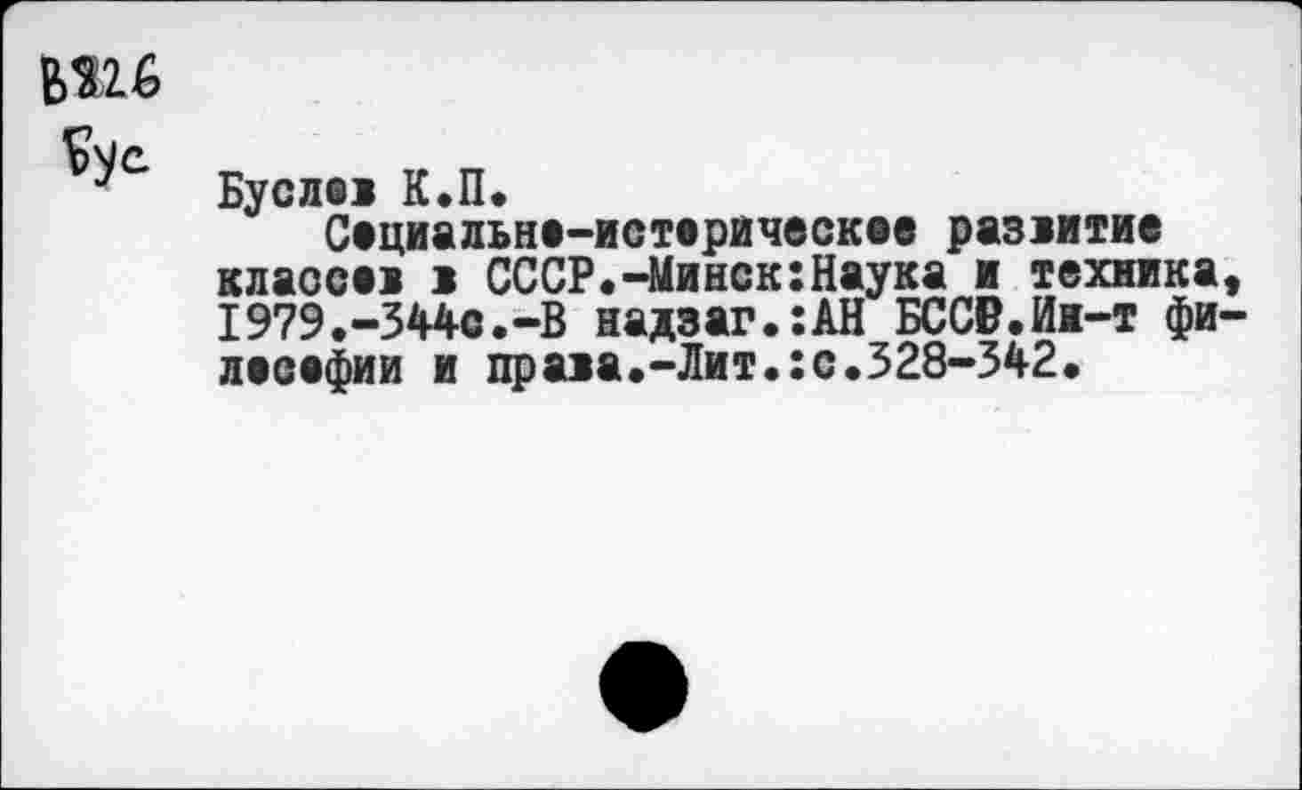 ﻿Бусло К.П.
Сециальне-истерическее разлитие классе! л СССР.-Минск:Наука и техника, I979.-344c.-B надзаг.:АН БССВ.Ии-т фи-лесефии и прала.-Лит.:с.328-342.